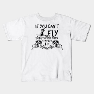 If You Can't Fly With The Big Girls Stay Off The Freaking Broom Kids T-Shirt